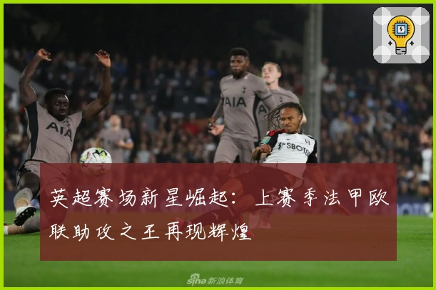 英超赛场新星崛起：上赛季法甲欧联助攻之王再现辉煌